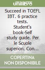 Succeed in TOEFL IBT. 6 practice tests. Student's book-Self study guide. Per le Scuole superiori. Con CD Audio formato MP3. Con espansione online libro