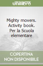 Mighty movers. Activity book. Per la Scuola elementare libro