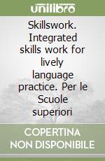 Skillswork. Integrated skills work for lively language practice. Per le Scuole superiori libro