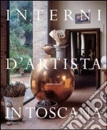 Interni d'artista in Toscana. Ediz. illustrata libro