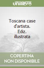 Toscana case d'artista. Ediz. illustrata libro