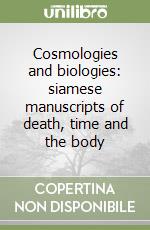 Cosmologies and biologies: siamese manuscripts of death, time and the body libro