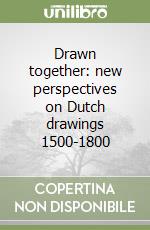 Drawn together: new perspectives on Dutch drawings 1500-1800 libro