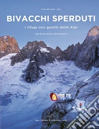 Bivacchi sperduti. I rifugi non gestiti delle Alpi. Vol. 2: Est. Dal Monte Bianco alle Dolomiti libro