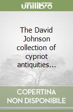 The David Johnson collection of cypriot antiquities... libro