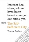 The self sufficient city. Internet has changed our lives but it hasn't changed our cities, yet libro di Guallart Vicente