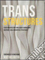 Trans structures. Fluid architecture and liquid engineering. Response-ableinnovative structures. Ediz. illustrata libro