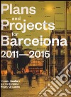 Plans and project for Barcelona 2011-2015. Ediz. illustrata libro