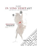 In vino veritart. Love notes of a bottled humankind. Ediz. italiana e inglese libro