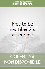 Free to be me. Libertà di essere me