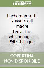 Pachamama. Il sussurro di madre terra-The whispering.... Ediz. bilingue