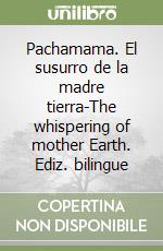 Pachamama. El susurro de la madre tierra-The whispering of mother Earth. Ediz. bilingue libro
