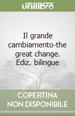 Il grande cambiamento-the great change. Ediz. bilingue libro