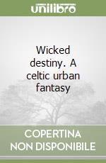 Wicked destiny. A celtic urban fantasy