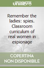 Remember the ladies: spies. Classroom curriculum of real women in espionage libro