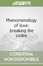 Phenomenology of love: breaking the codes libro