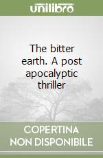 The bitter earth. A post apocalyptic thriller libro