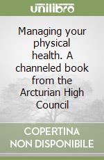 Managing your physical health. A channeled book from the Arcturian High Council libro