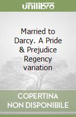 Married to Darcy. A Pride & Prejudice Regency variation libro