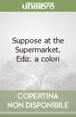 Suppose at the Supermarket. Ediz. a colori