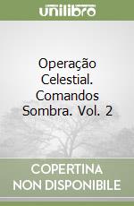 Operação Celestial. Comandos Sombra. Vol. 2