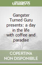 Gangster Turned Guru presents: a day in the life with coffee and paradise libro