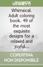 Whimsical. Adult coloring book. 49 of the most exquisite designs for a relaxed and joyful coloring time. Vol. 2 libro