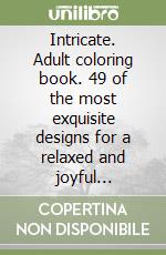 Intricate. Adult coloring book. 49 of the most exquisite designs for a relaxed and joyful coloring time. Vol. 2 libro