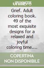 Grief. Adult coloring book. 49 of the most exquisite designs for a relaxed and joyful coloring time. Vol. 2 libro