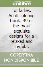 For ladies. Adult coloring book. 49 of the most exquisite designs for a relaxed and joyful coloring time. Vol. 2 libro