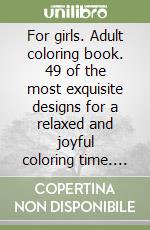 For girls. Adult coloring book. 49 of the most exquisite designs for a relaxed and joyful coloring time. Vol. 2 libro