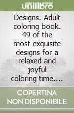 Designs. Adult coloring book. 49 of the most exquisite designs for a relaxed and joyful coloring time. Vol. 2 libro