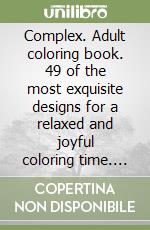 Complex. Adult coloring book. 49 of the most exquisite designs for a relaxed and joyful coloring time. Vol. 2 libro