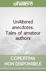 UnAltered anecdotes. Tales of amateur authors libro