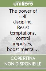 The power of self discipline. Resist temptations, control impulses, boost mental toughness & willpower, and create a life of success & abundance libro