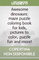 Awesome dinosaurs: maze puzzle coloring book for kids, pictures to color, puzzle fun and more!