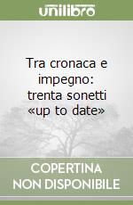 Tra cronaca e impegno: trenta sonetti «up to date» libro
