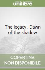 The legacy. Dawn of the shadow libro