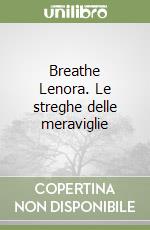 Breathe Lenora. Le streghe delle meraviglie
