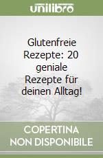 Glutenfreie Rezepte: 20 geniale Rezepte für deinen Alltag! libro