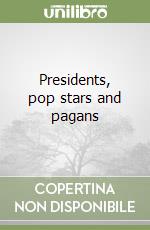 Presidents, pop stars and pagans