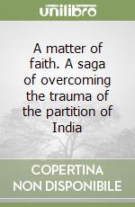 A matter of faith. A saga of overcoming the trauma of the partition of India