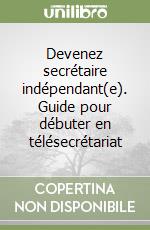 Devenez secrétaire indépendant(e). Guide pour débuter en télésecrétariat