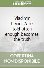 Vladimir Lenin. A lie told often enough becomes the truth libro