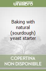 Baking with natural (sourdough) yeast starter libro