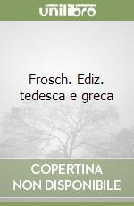 Frosch. Ediz. tedesca e greca