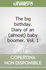 The big birthday. Diary of an (almost) baby boomer. Vol. 1 libro