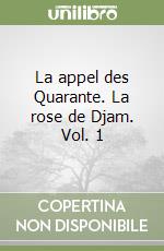 La appel des Quarante. La rose de Djam. Vol. 1 libro