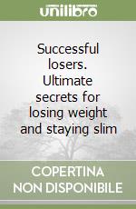 Successful losers. Ultimate secrets for losing weight and staying slim libro