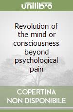 Revolution of the mind or consciousness beyond psychological pain